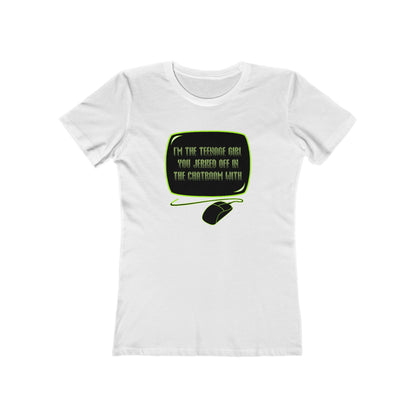 I'm The Teenage Girl You Jerked Off In The Chatroom With - Women’s T-Shirt