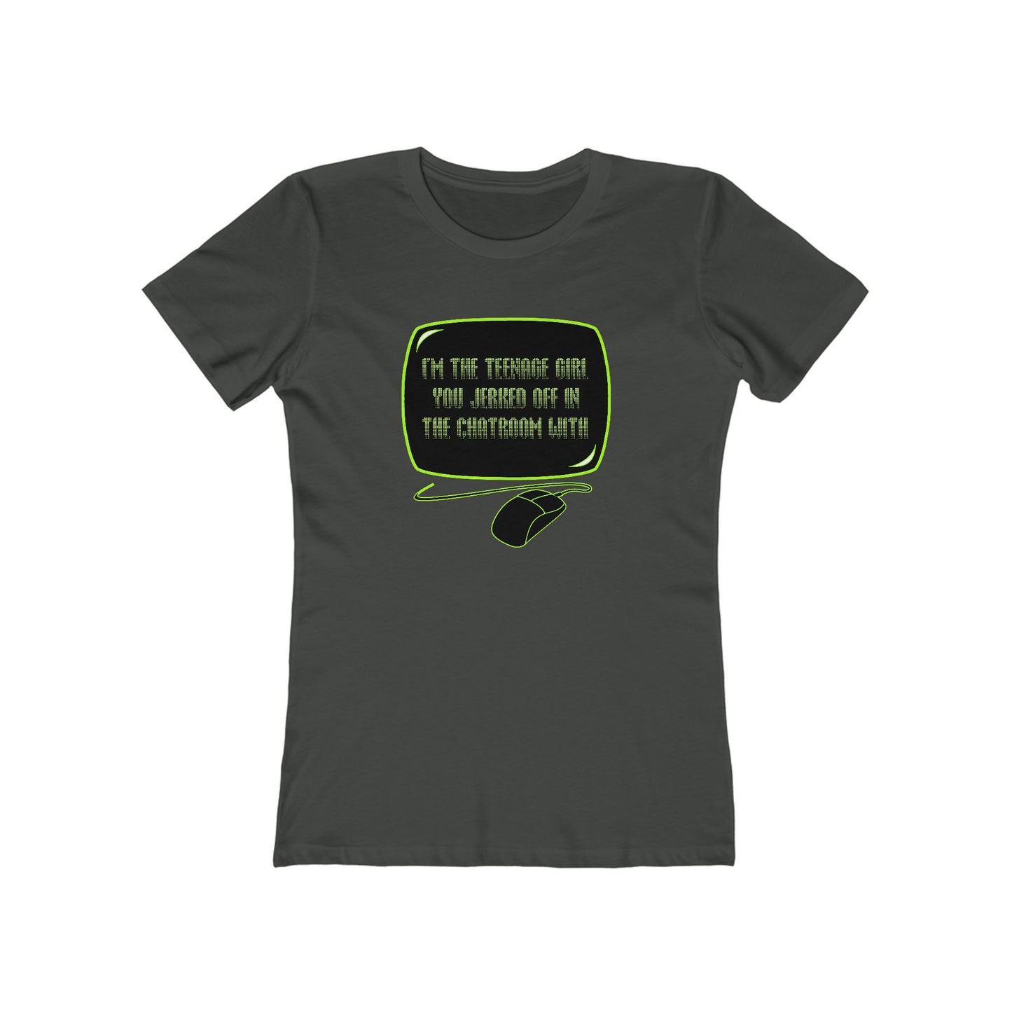 I'm The Teenage Girl You Jerked Off In The Chatroom With - Women’s T-Shirt