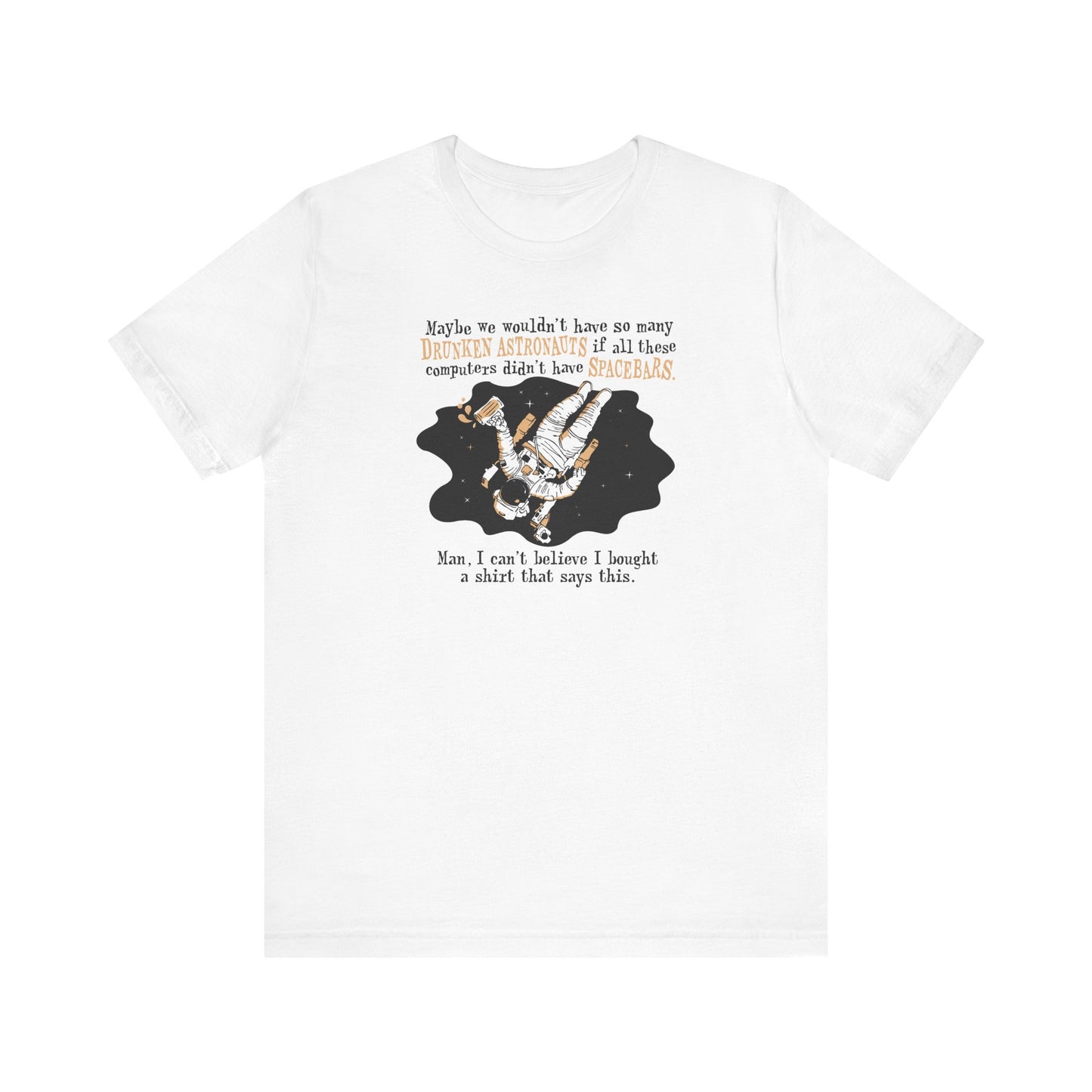Maybe We Wouldn't Have So Many Drunken Astronauts If All These Computers Didn't Have Spacebars - Men's T-Shirt