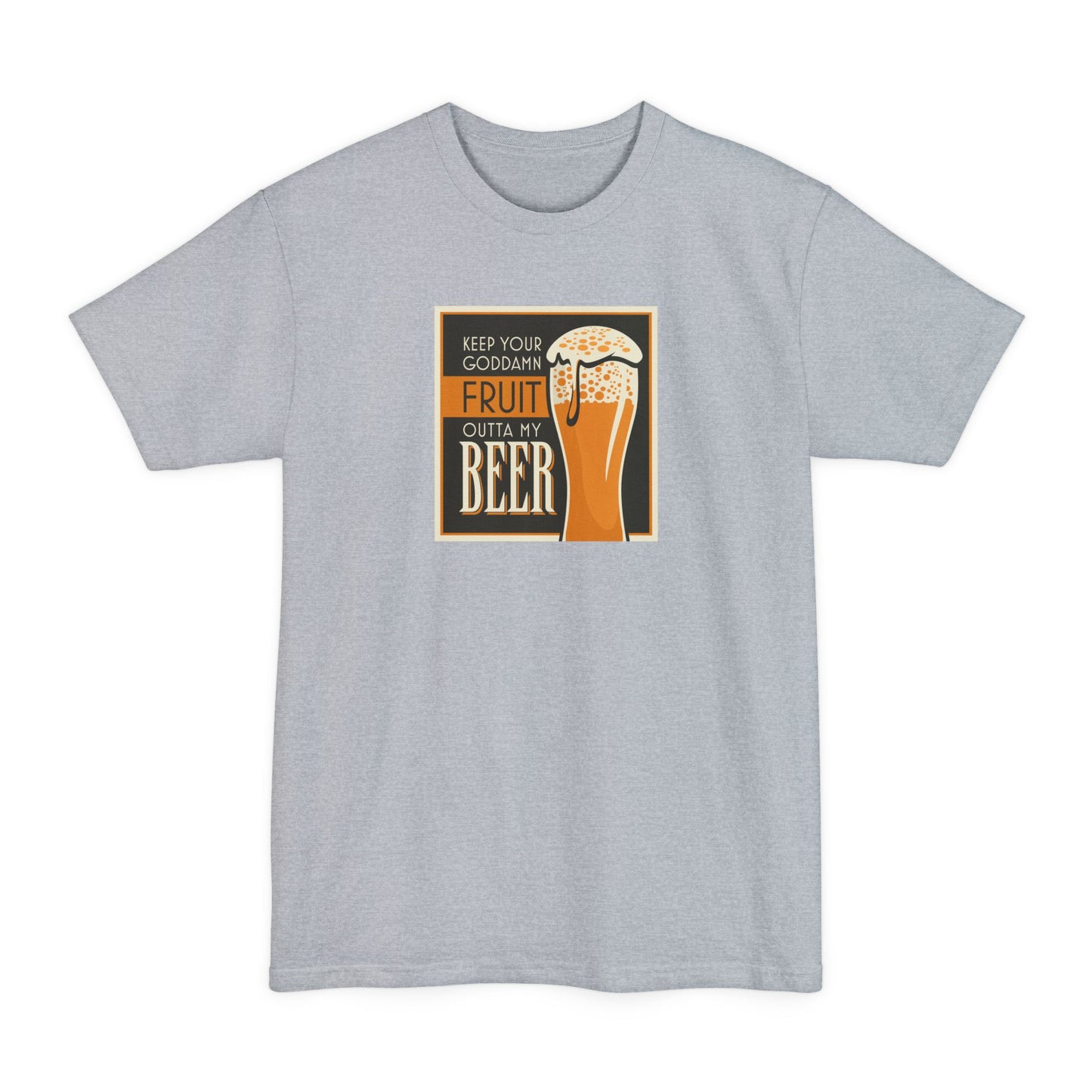 Keep Your Goddamn Fruit Outta My Beer - Men's Tall T-Shirt