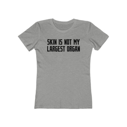 Skin Is Not My Largest Organ  - Women’s T-Shirt