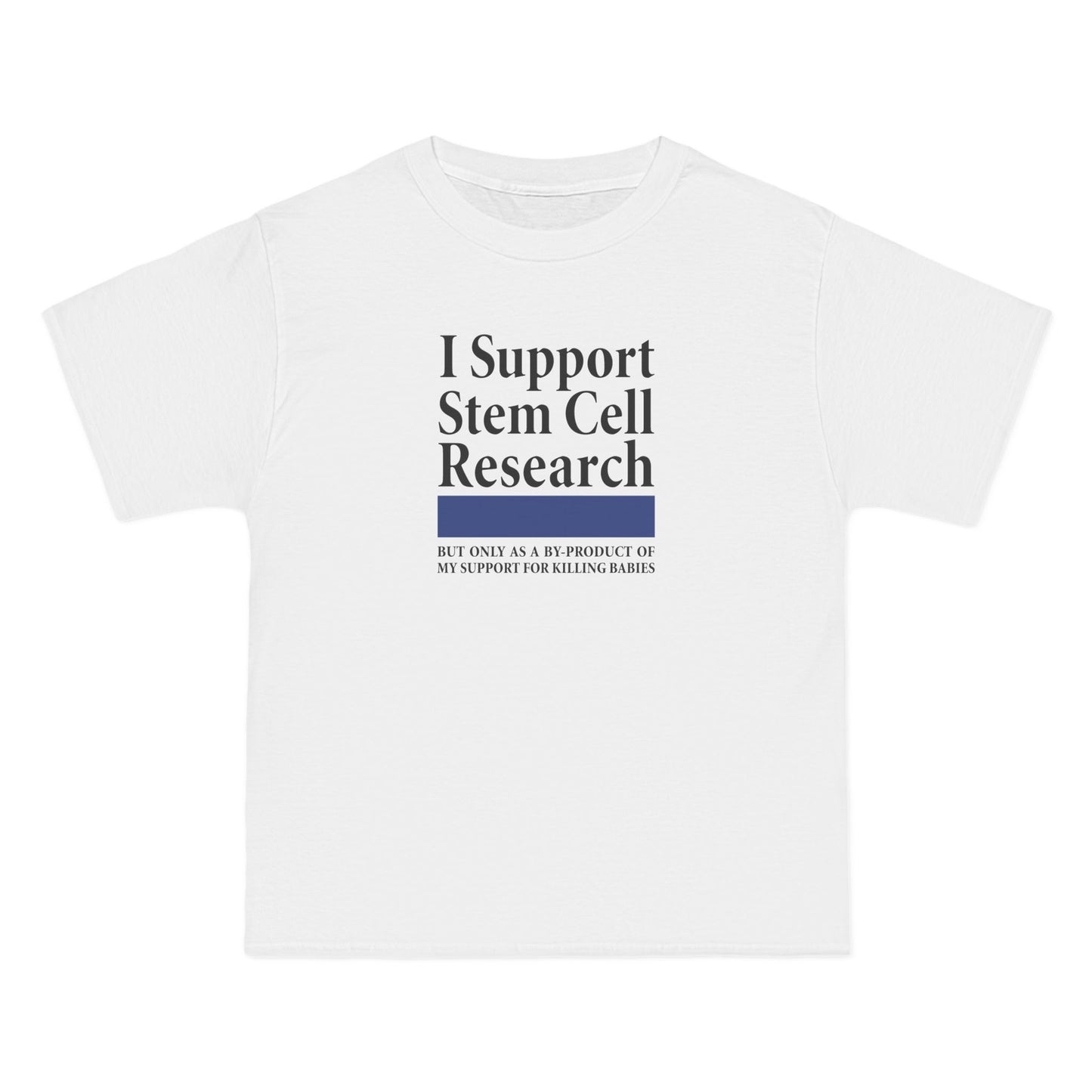 I Support Stem Cell Research But Only As A Byproduct Of My Support For Killing Babies - Men's Heavyweight T-Shirt