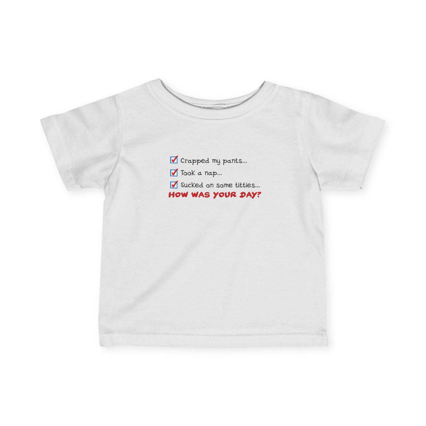 Crapped My Pants... Took A Nap... Sucked Some Titties... How Was Your Day? - Baby T-Shirt