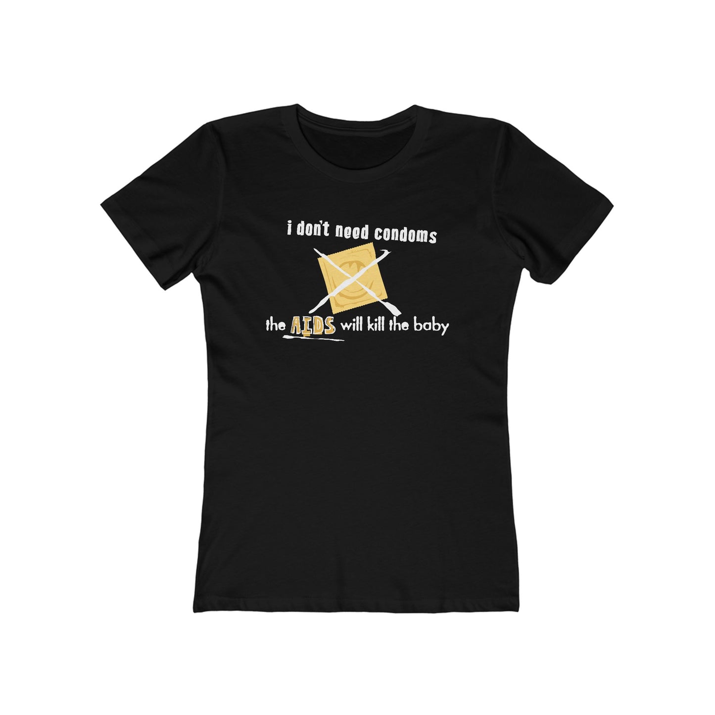 I Don't Need Condoms - The Aids Will Kill The Baby - Women’s T-Shirt