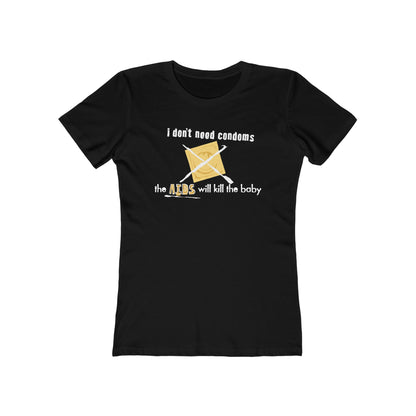 I Don't Need Condoms - The Aids Will Kill The Baby - Women’s T-Shirt