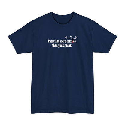 Pussy Has More Calories Than You Think - Men's Tall T-Shirt