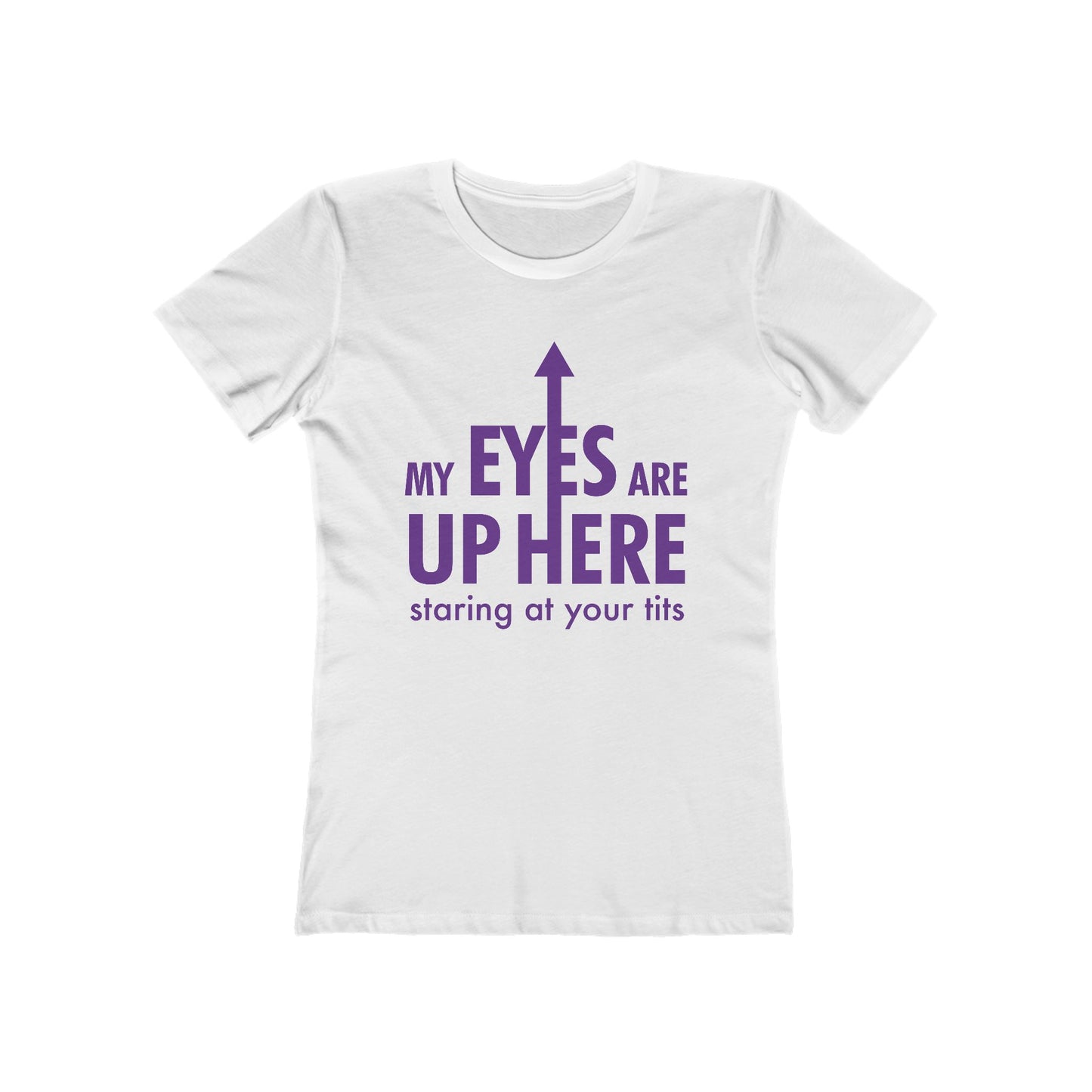 My Eyes Are Up Here Staring At Your Tits - Women's T-Shirt
