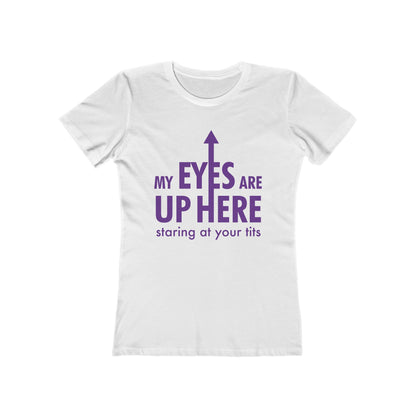My Eyes Are Up Here Staring At Your Tits - Women's T-Shirt