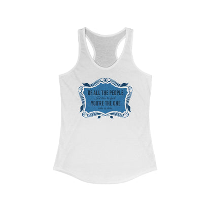 Of All The People I'd Like To Fuck You're The One Who Is Here. - Women's Racerback Tank
