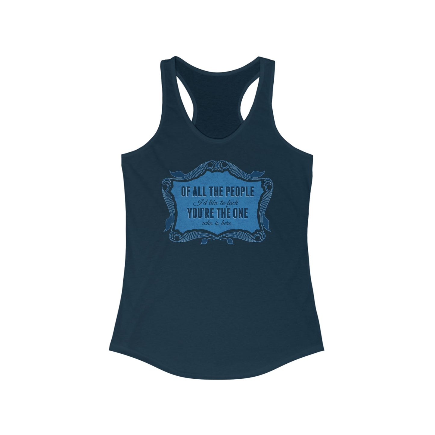 Of All The People I'd Like To Fuck You're The One Who Is Here. - Women's Racerback Tank