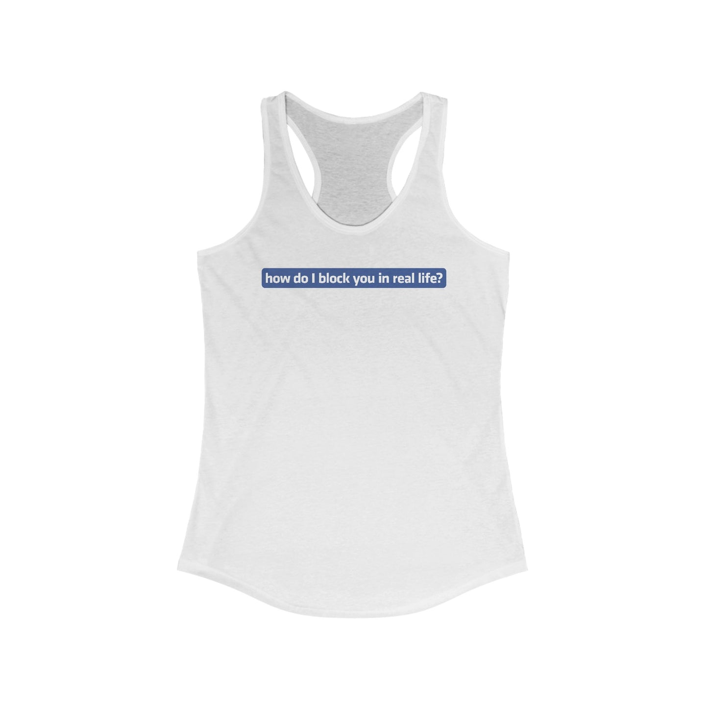 How Do I Block You In Real Life? - Women's Racerback Tank