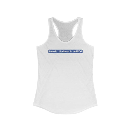 How Do I Block You In Real Life? - Women's Racerback Tank