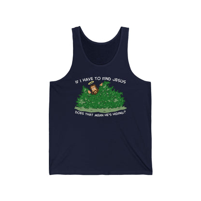 If I Have To Find Jesus Does That Mean He's Hiding? - Unisex Tank