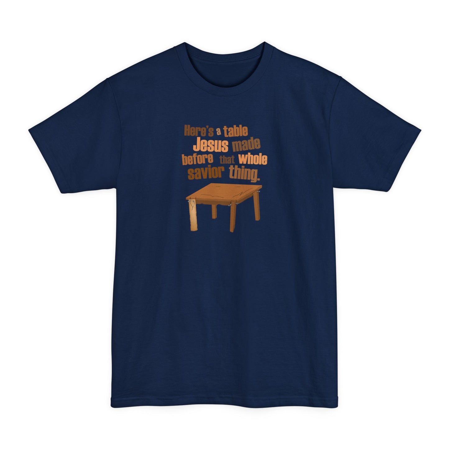 Here's A Table Jesus Made Before That Whole Savior - Men's Tall T-Shirt