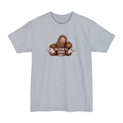 Squatch'Ya Gonna Do? - Men's Tall T-Shirt