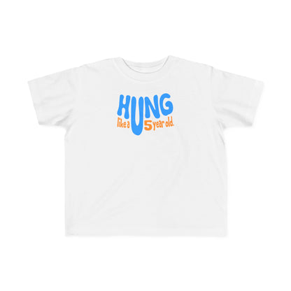Hung Like A Five Year Old -Toddler  T-Shirt