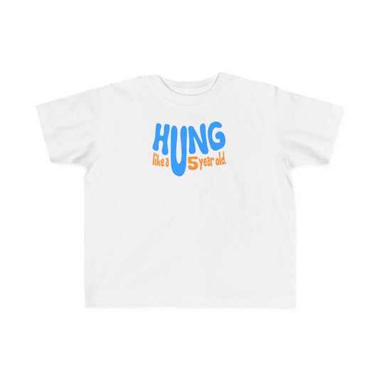 Hung Like A Five Year Old -Toddler  T-Shirt