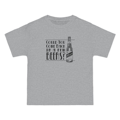 Could You Come Back In A Few Beers? - Men's Heavyweight T-Shirt