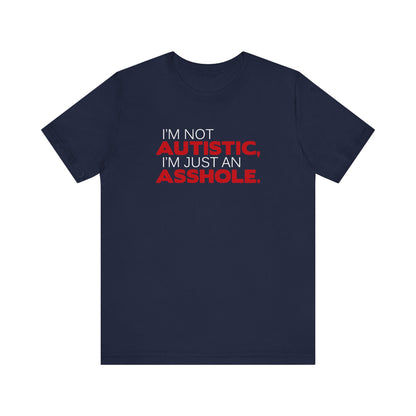 I'm Not Autistic I'm Just An Asshole. - Men's T-Shirt