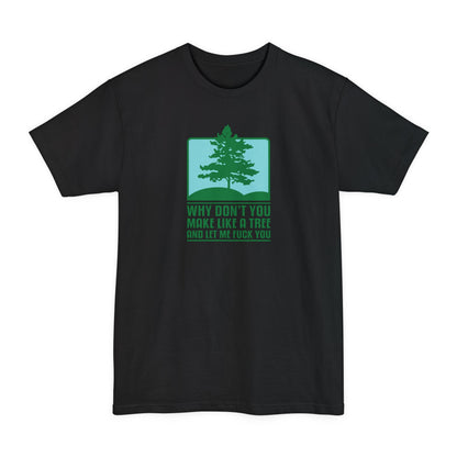 Why Don't You Make Like A Tree And Let Me Fuck You - Men's Tall T-Shirt