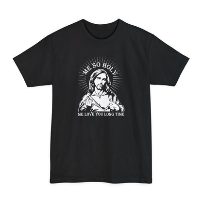 Me So Holy Me Love You Long Time - Men's Tall T-Shirt