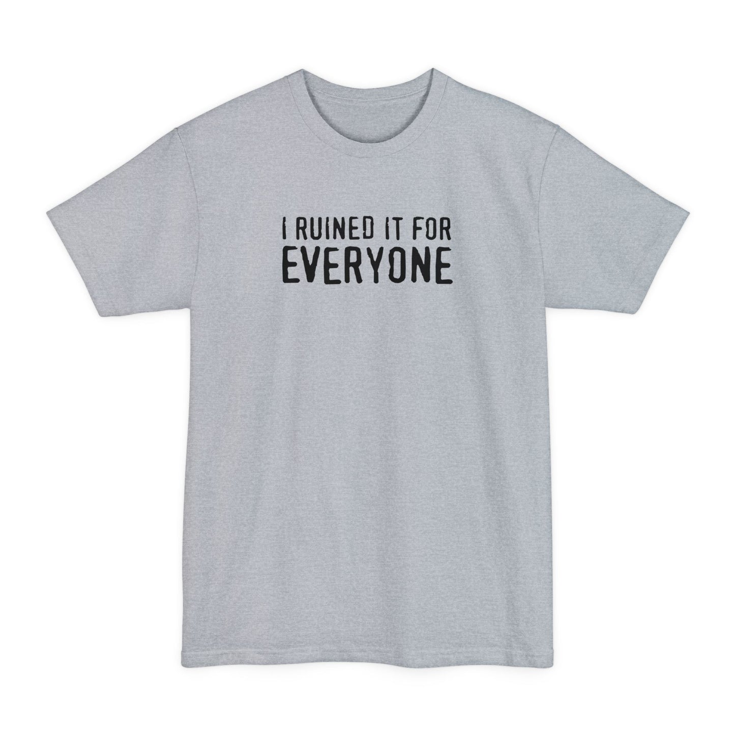 I Ruined It For Everyone - Men's Tall T-Shirt