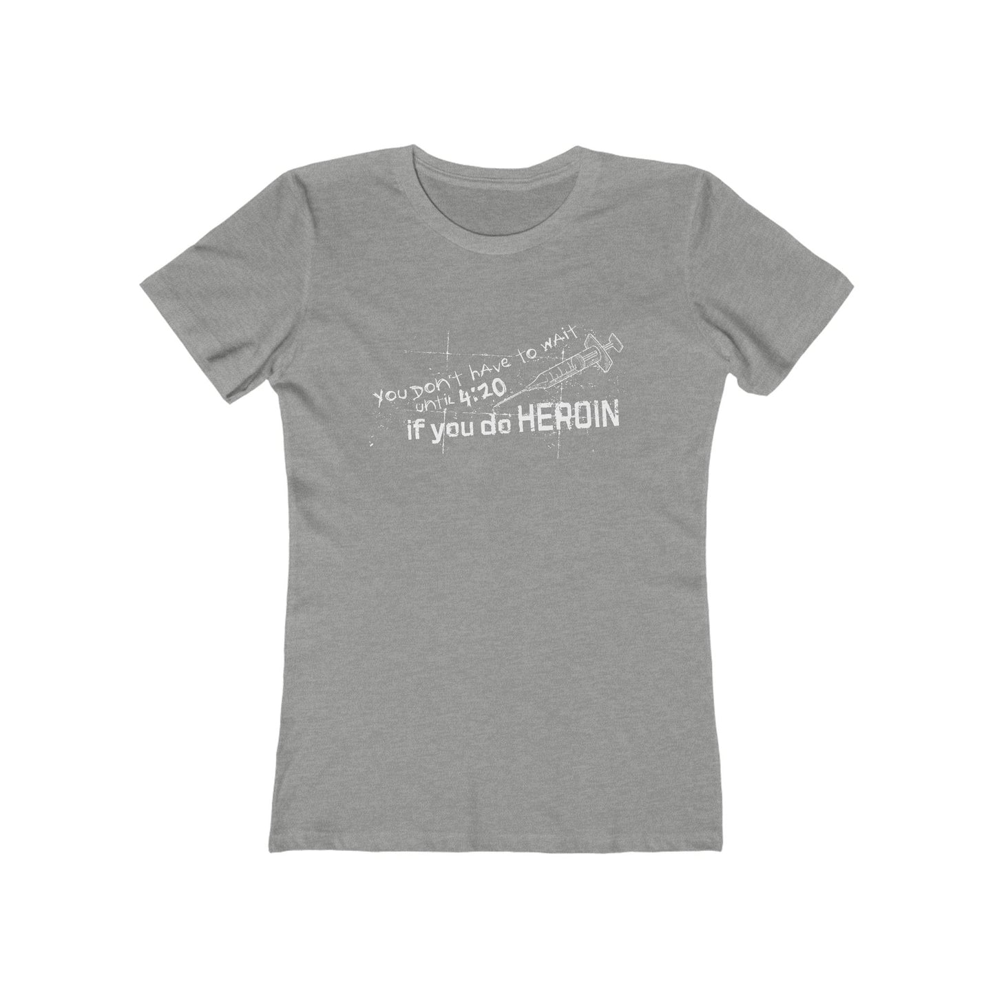 You Don't Have To Wait Until 4:20 If You Do Heroin - Women’s T-Shirt