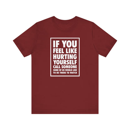 If You Feel Like Hurting Yourself Call Someone - Men's T-Shirt