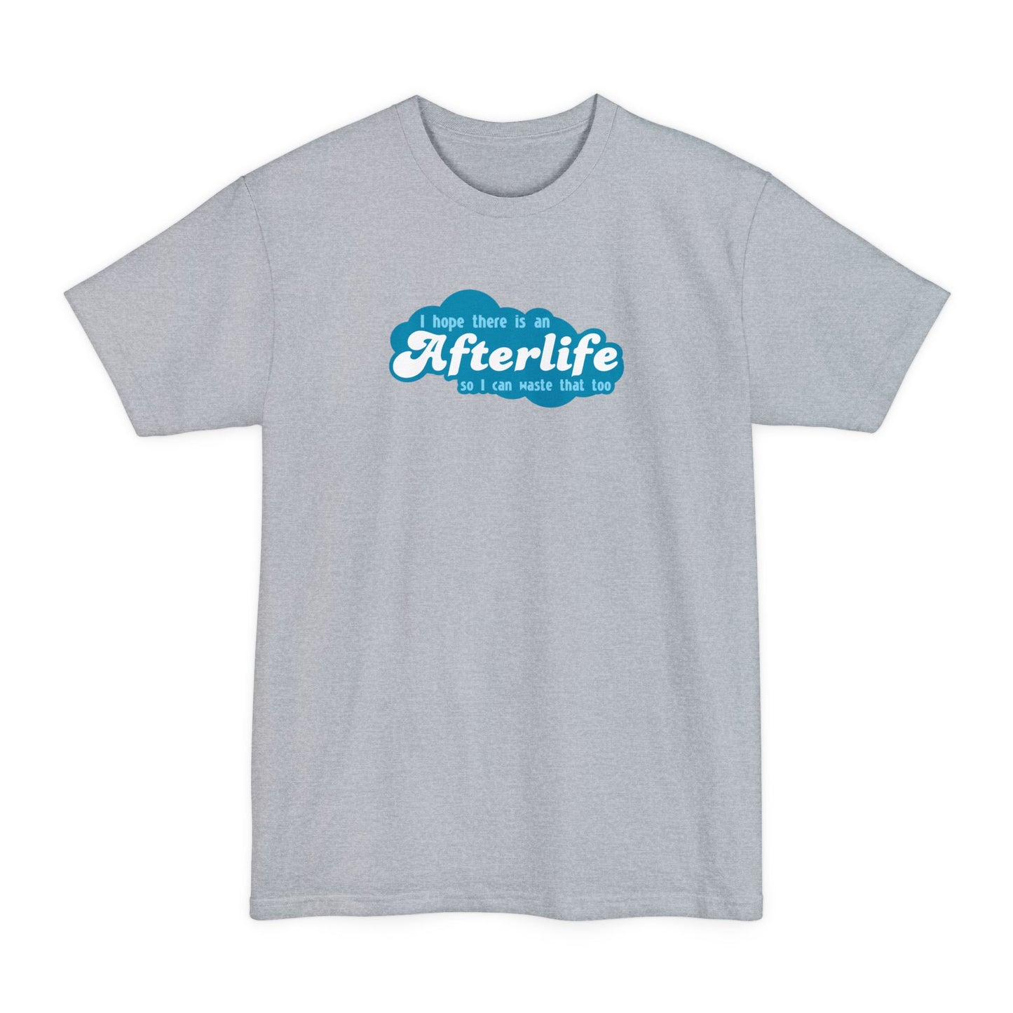 I Hope There Is An Afterlife So I Can Waste That Too - Men's Tall T-Shirt