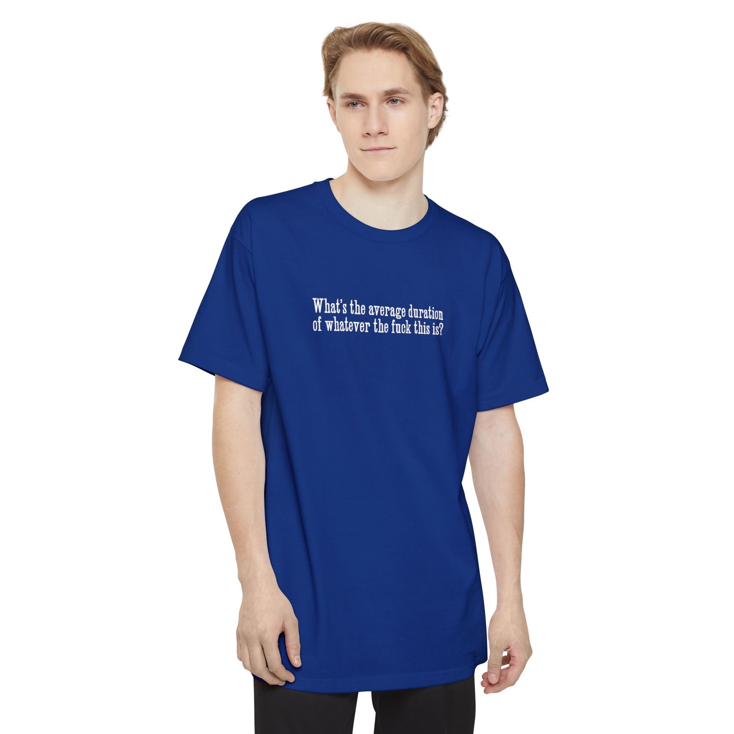 What's The Average Duration Of Whatever The Fuck This Is? - Men's Tall T-Shirt