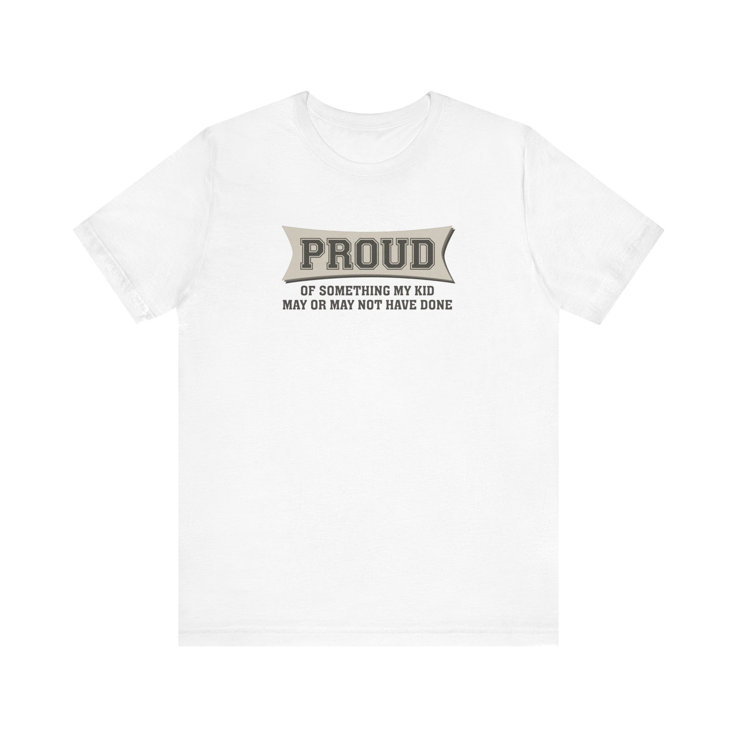 Proud Of Something My Kid May Or May Not Have Done - Men's T-Shirt