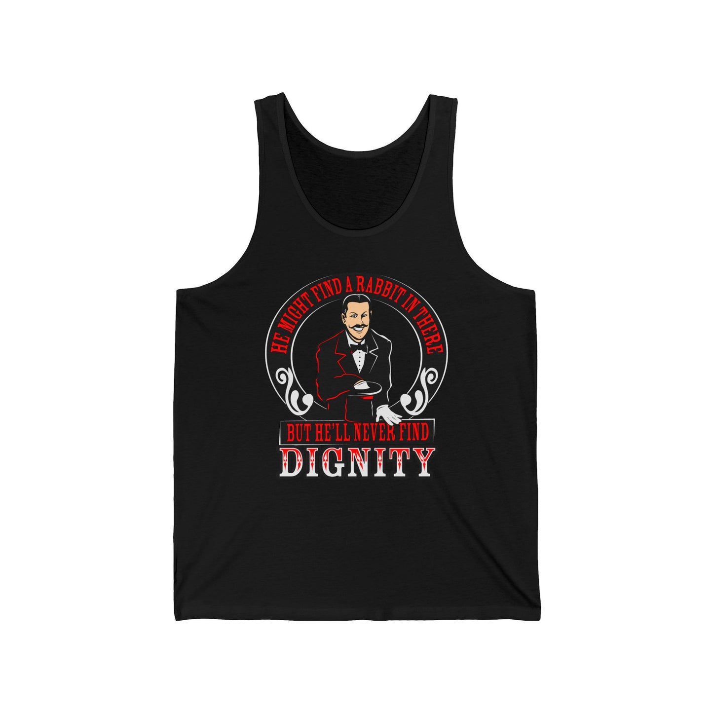 He Might Find A Rabbit In There - But He'll Never Find Dignity  - Unisex Tank