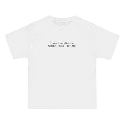I Have That Disease Where I Look Like This. - Men's Heavyweight T-Shirt