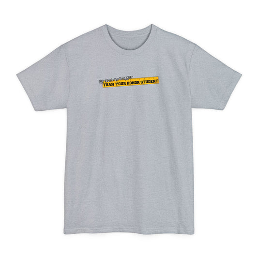 My Dick Is Bigger Than Your Honor Student - Men's Tall T-Shirt