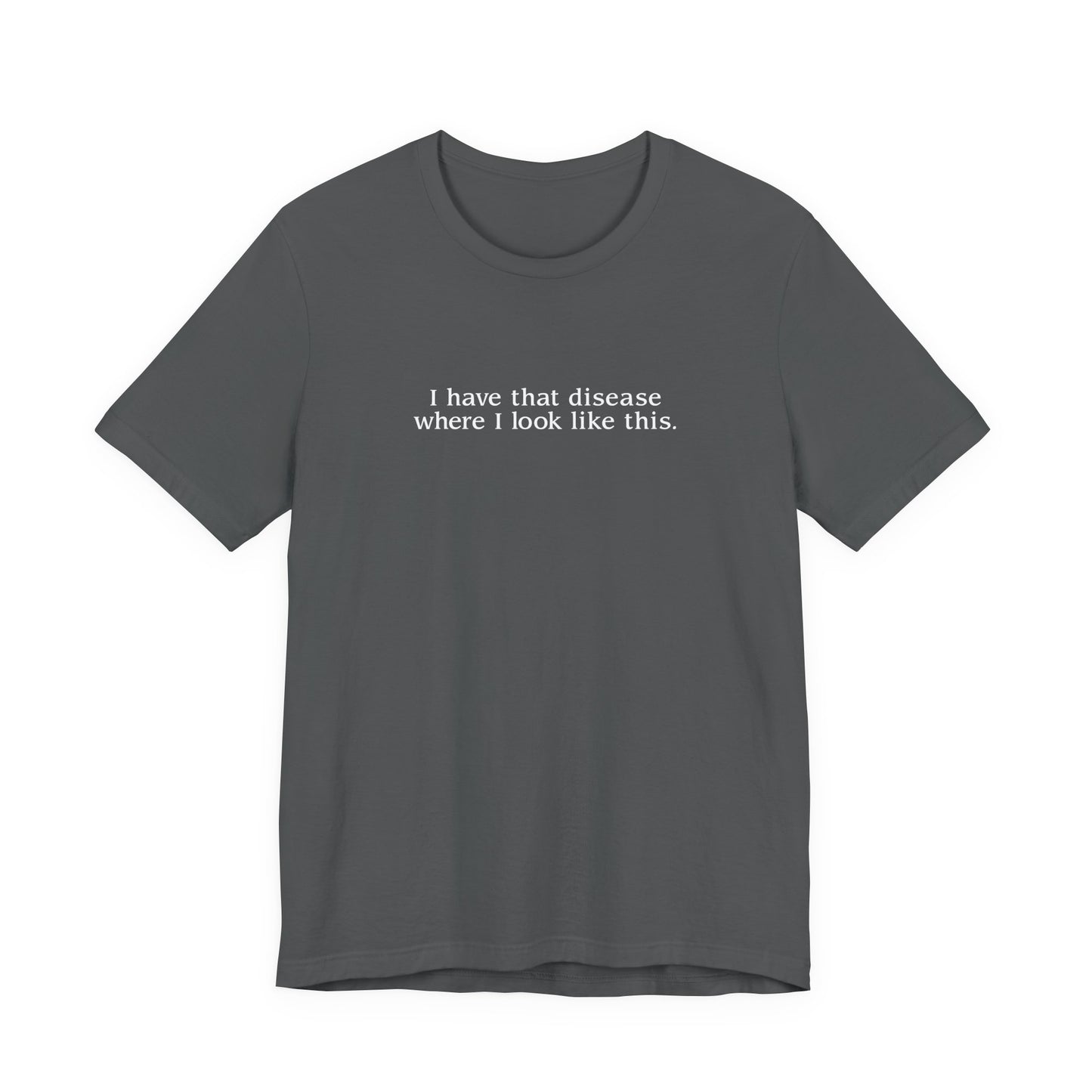 I Have That Disease Where I Look Like This. - Men's T-Shirt