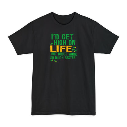 I'd Get High On Life But Drugs Work So Much Faster - Men's Tall T-Shirt