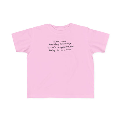 Watch Your Fucking Language There's A Goddamn Baby - Toddler T-Shirt