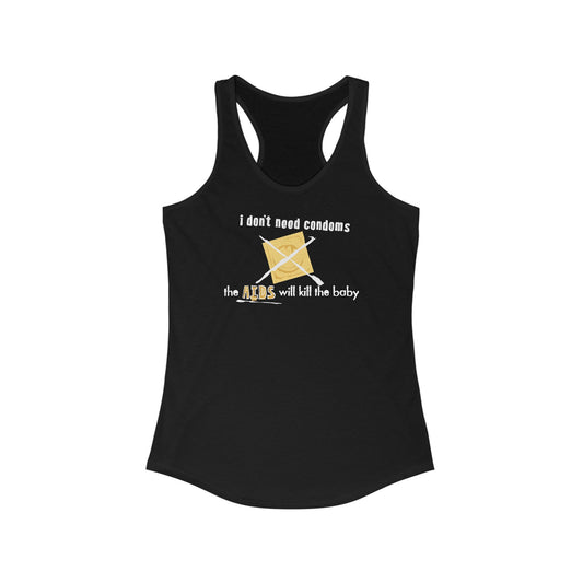 I Don't Need Condoms - The Aids Will Kill The Baby - Women's Racerback Tank