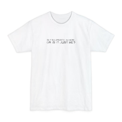Is It Solipsistic In Here Or Is It Just Me? - Men's Tall T-Shirt