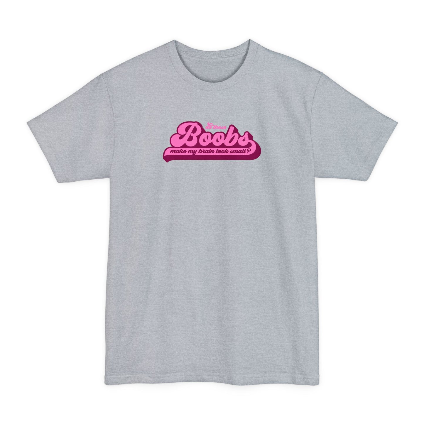 Do These Boobs Make My Brain Look Small? - Men's Tall T-Shirt