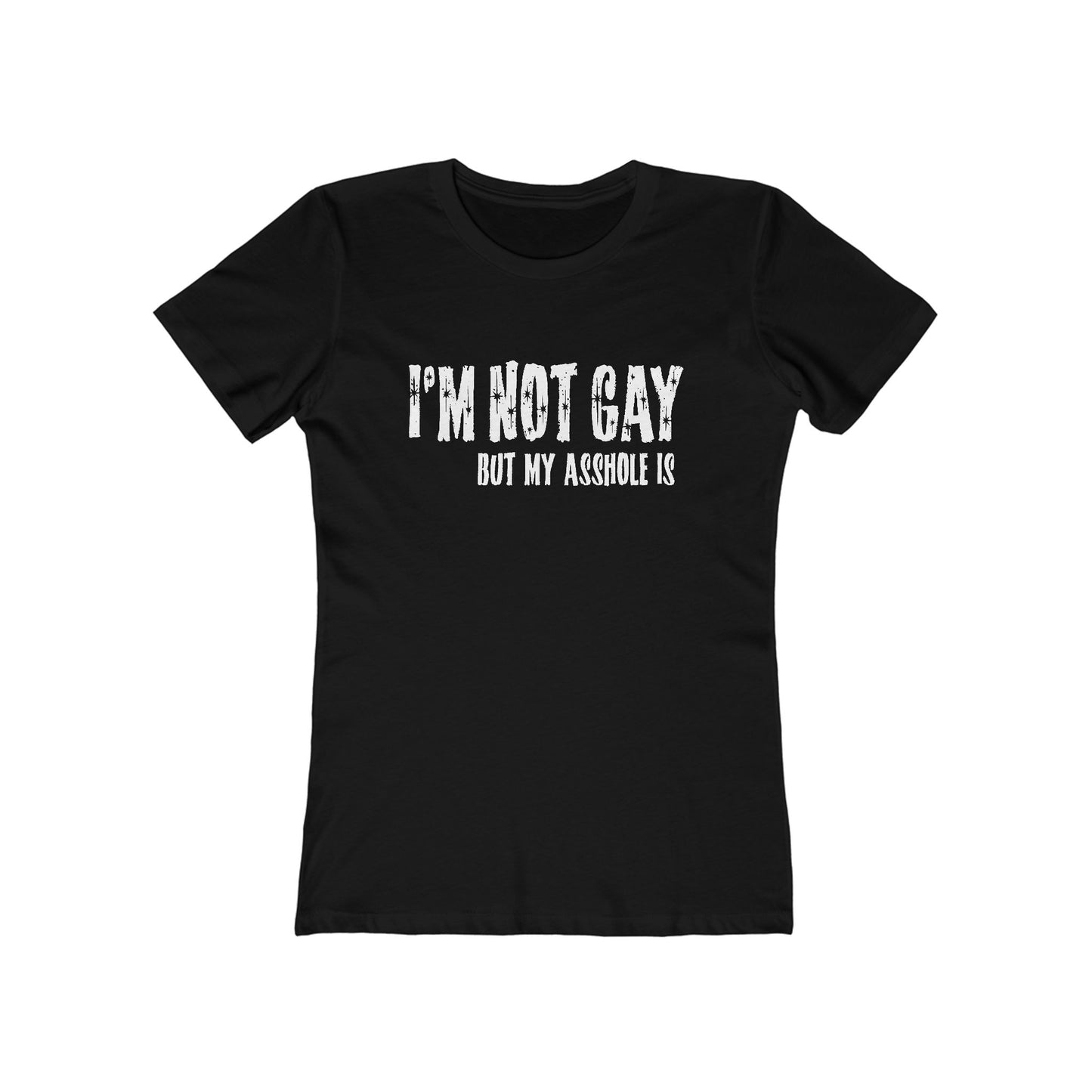 I'm Not Gay But My Asshole Is - Women’s T-Shirt