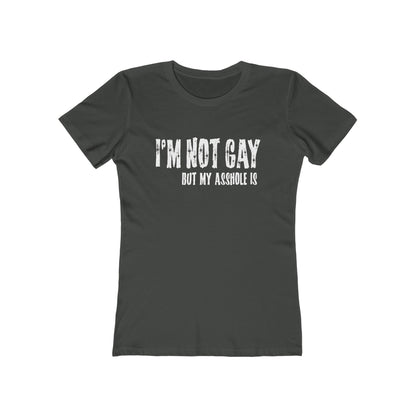 I'm Not Gay But My Asshole Is - Women’s T-Shirt