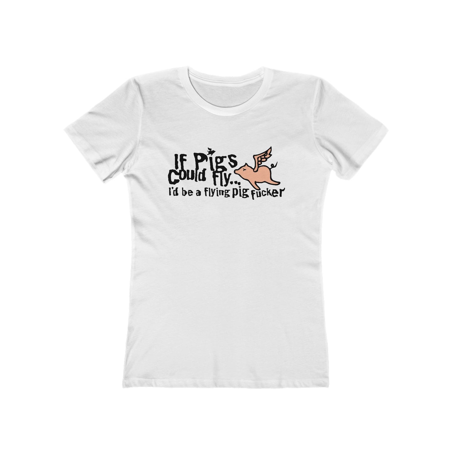 If Pigs Could Fly I'd Be A Flying Pig Fucker - Women’s T-Shirt