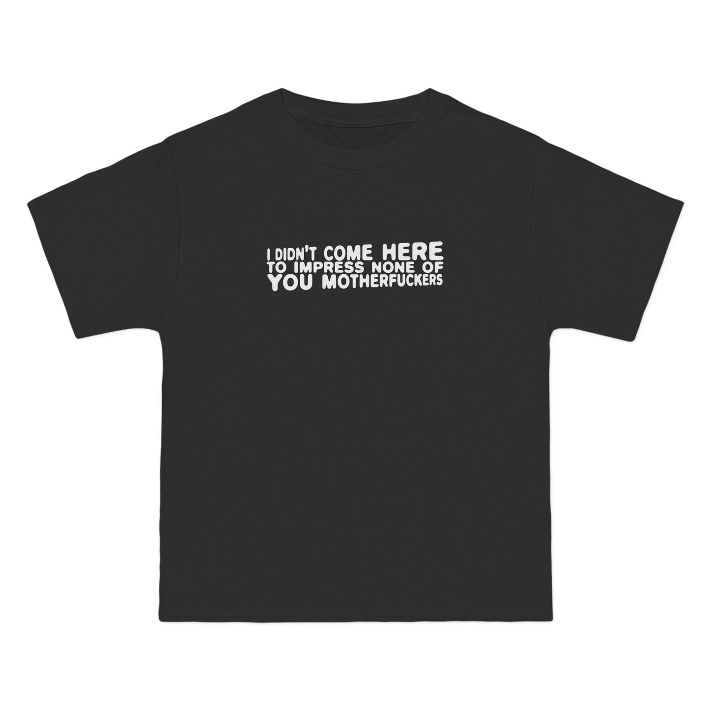 I Didn't Come Here To Impress None Of You Motherfuckers - Men's Heavyweight T-Shirt