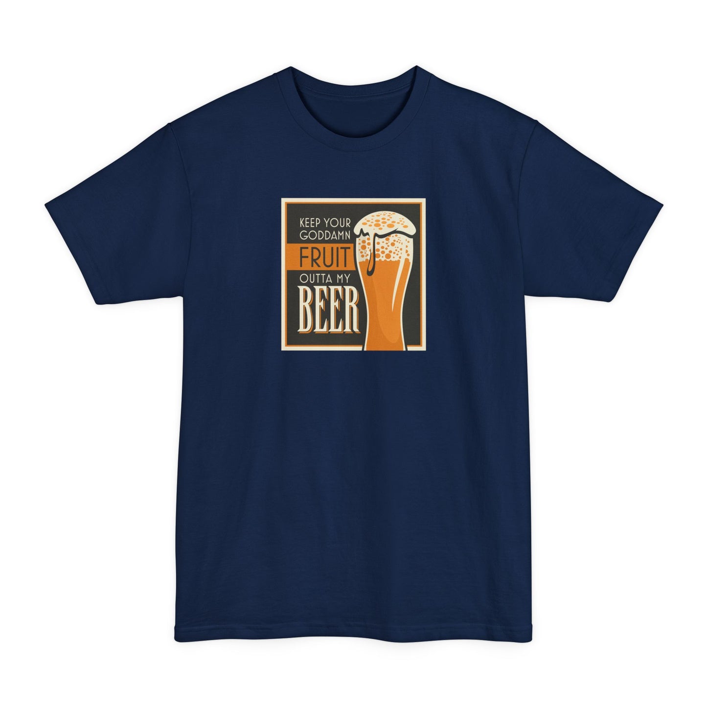 Keep Your Goddamn Fruit Outta My Beer - Men's Tall T-Shirt