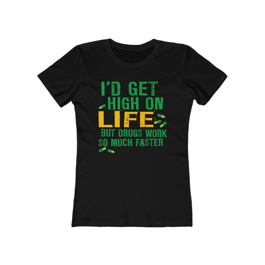 I'D Get High On Life But Drugs Work So Much Faster - Women’s T-Shirt