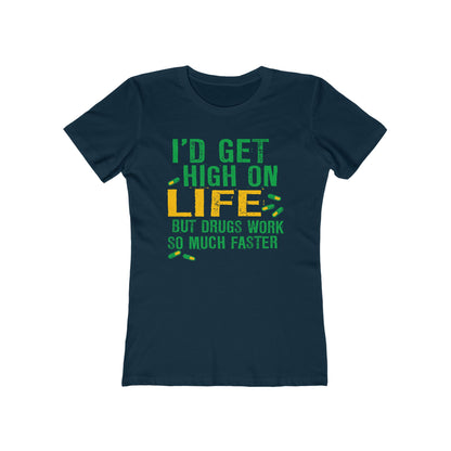 I'D Get High On Life But Drugs Work So Much Faster - Women’s T-Shirt