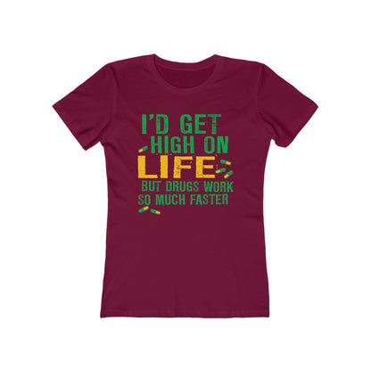 I'D Get High On Life But Drugs Work So Much Faster - Women’s T-Shirt