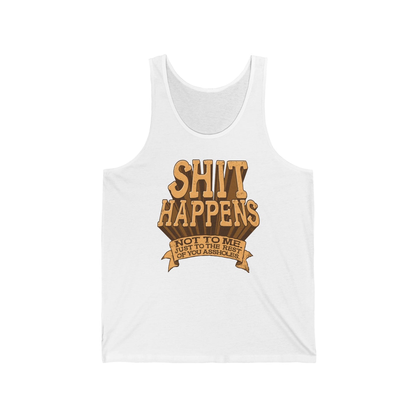Shit Happens. Not To Me. Just To The Rest Of You Assholes. - Unisex Tank