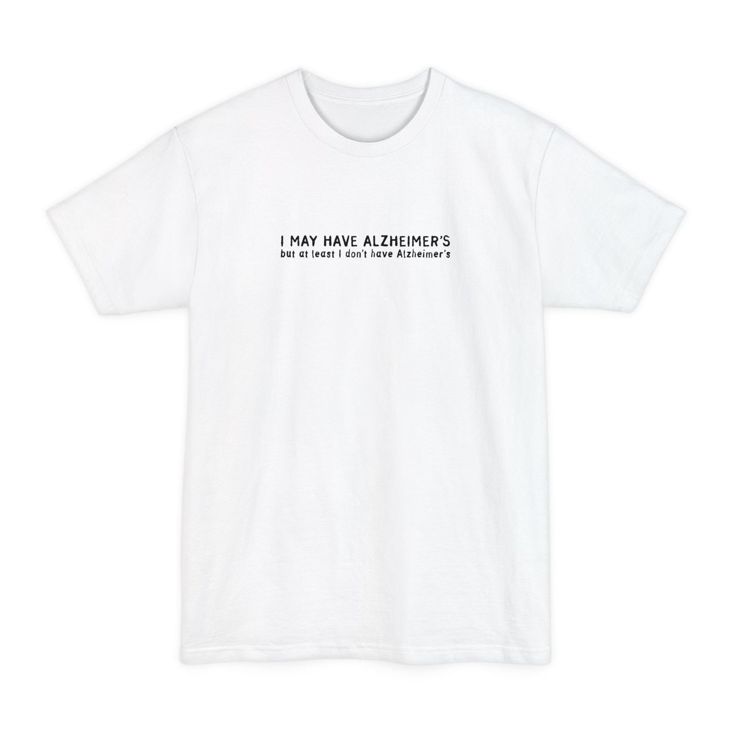 I May Have Alzheimer's But At Least I Don't Have Alzheimer's - Men's Tall T-Shirt